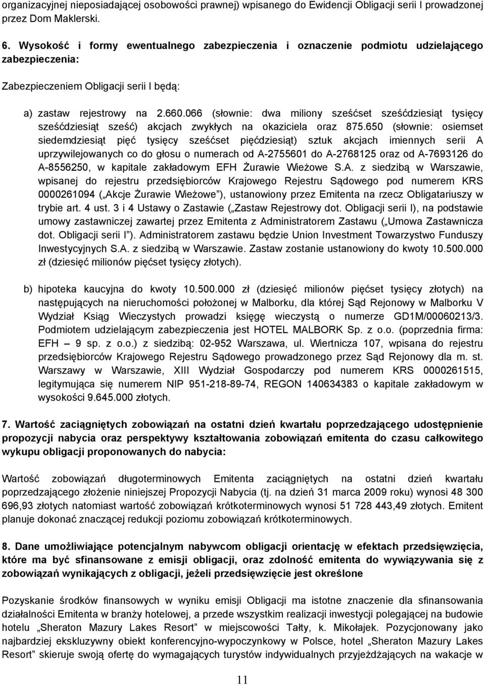 066 (słownie: dwa miliony sześćset sześćdziesiąt tysięcy sześćdziesiąt sześć) akcjach zwykłych na okaziciela oraz 875.