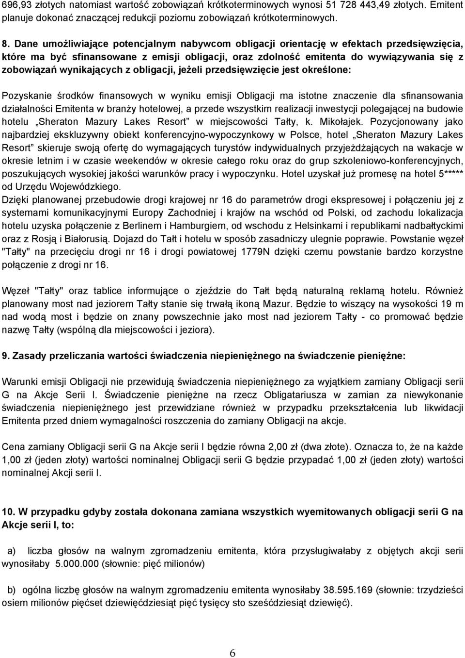 wynikających z obligacji, jeżeli przedsięwzięcie jest określone: Pozyskanie środków finansowych w wyniku emisji Obligacji ma istotne znaczenie dla sfinansowania działalności Emitenta w branży