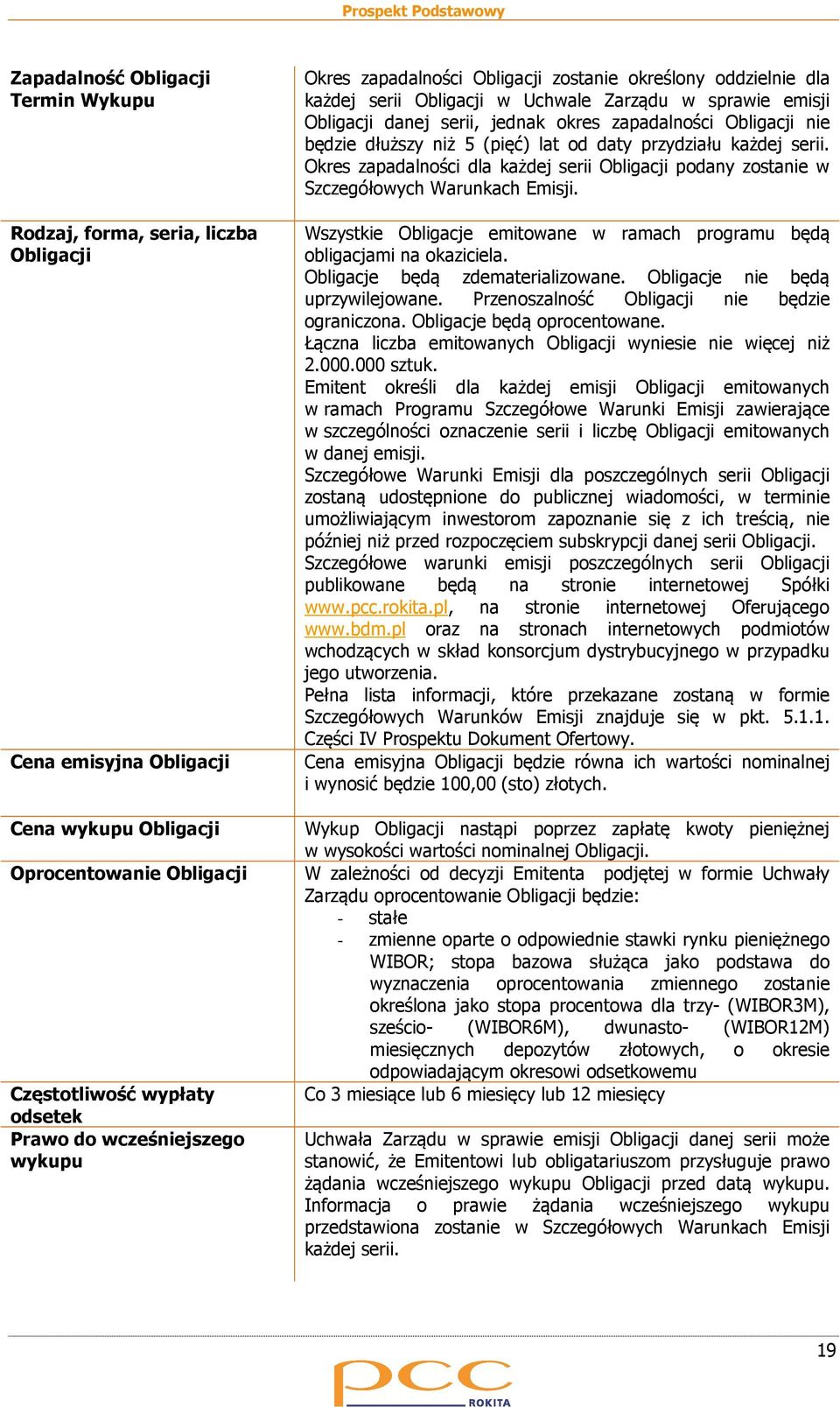 dłuższy niż 5 (pięć) lat od daty przydziału każdej serii. Okres zapadalności dla każdej serii Obligacji podany zostanie w Szczegółowych Warunkach Emisji.