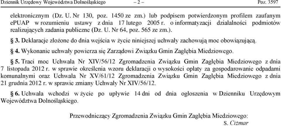 ). 3. Deklaracje złożone do dnia wejścia w życie niniejszej uchwały zachowują moc obowiązującą. 4. Wykonanie uchwały powierza się Zarządowi Związku Gmin Zagłębia Miedziowego. 5.