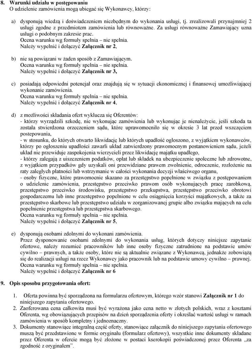 Należy wypełnić i dołączyć Załącznik nr 2, b) nie są powiązani w żaden sposób z Zamawiającym. Ocena warunku wg formuły spełnia nie spełnia.