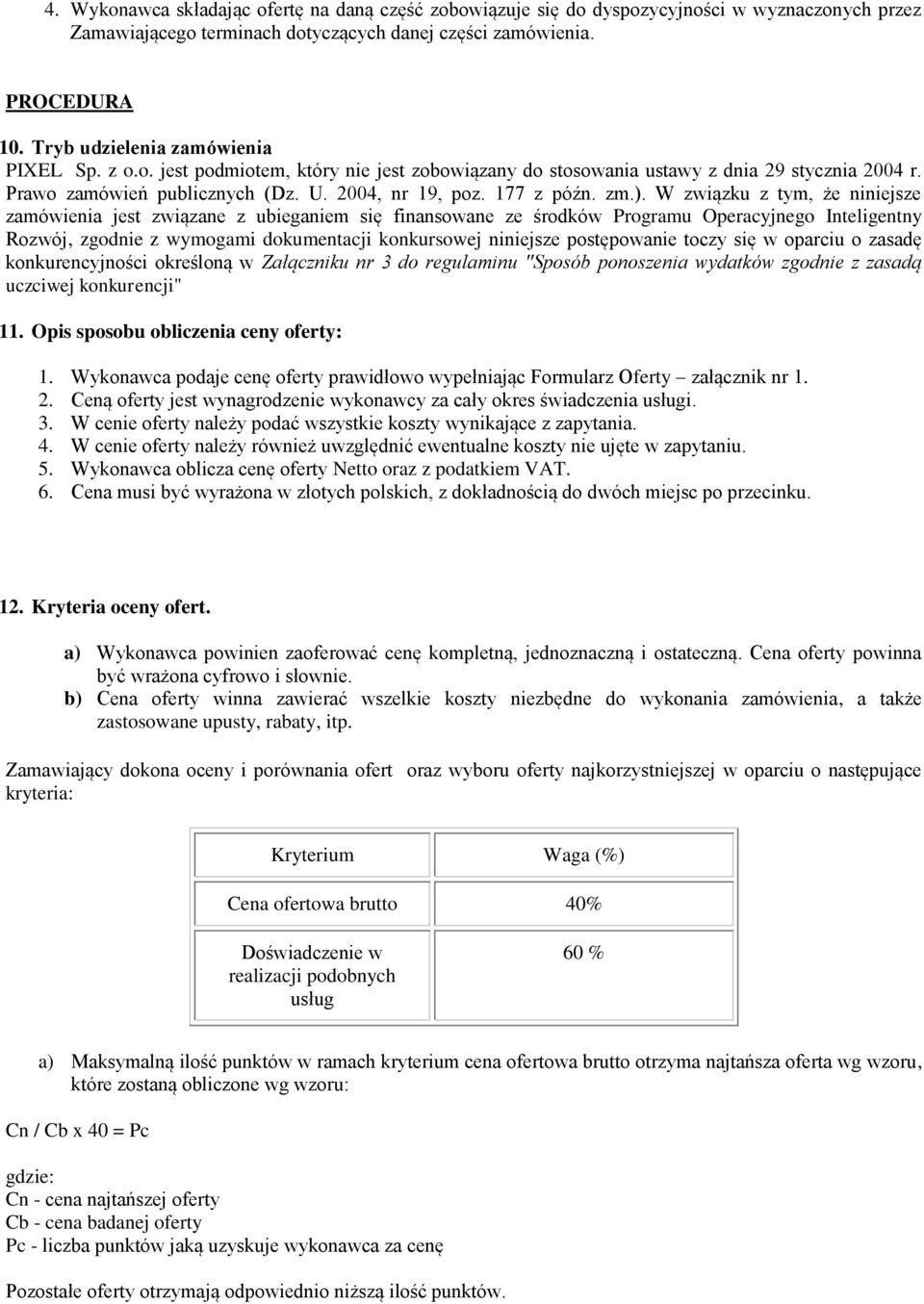 zm.). W związku z tym, że niniejsze zamówienia jest związane z ubieganiem się finansowane ze środków Programu Operacyjnego Inteligentny Rozwój, zgodnie z wymogami dokumentacji konkursowej niniejsze