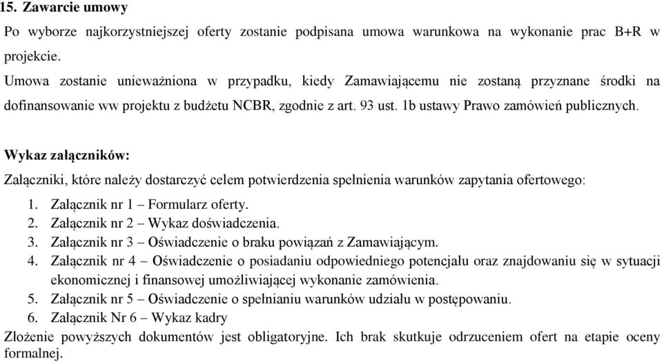 Wykaz załączników: Załączniki, które należy dostarczyć celem potwierdzenia spełnienia warunków zapytania ofertowego: 1. Załącznik nr 1 Formularz oferty. 2. Załącznik nr 2 Wykaz doświadczenia. 3.