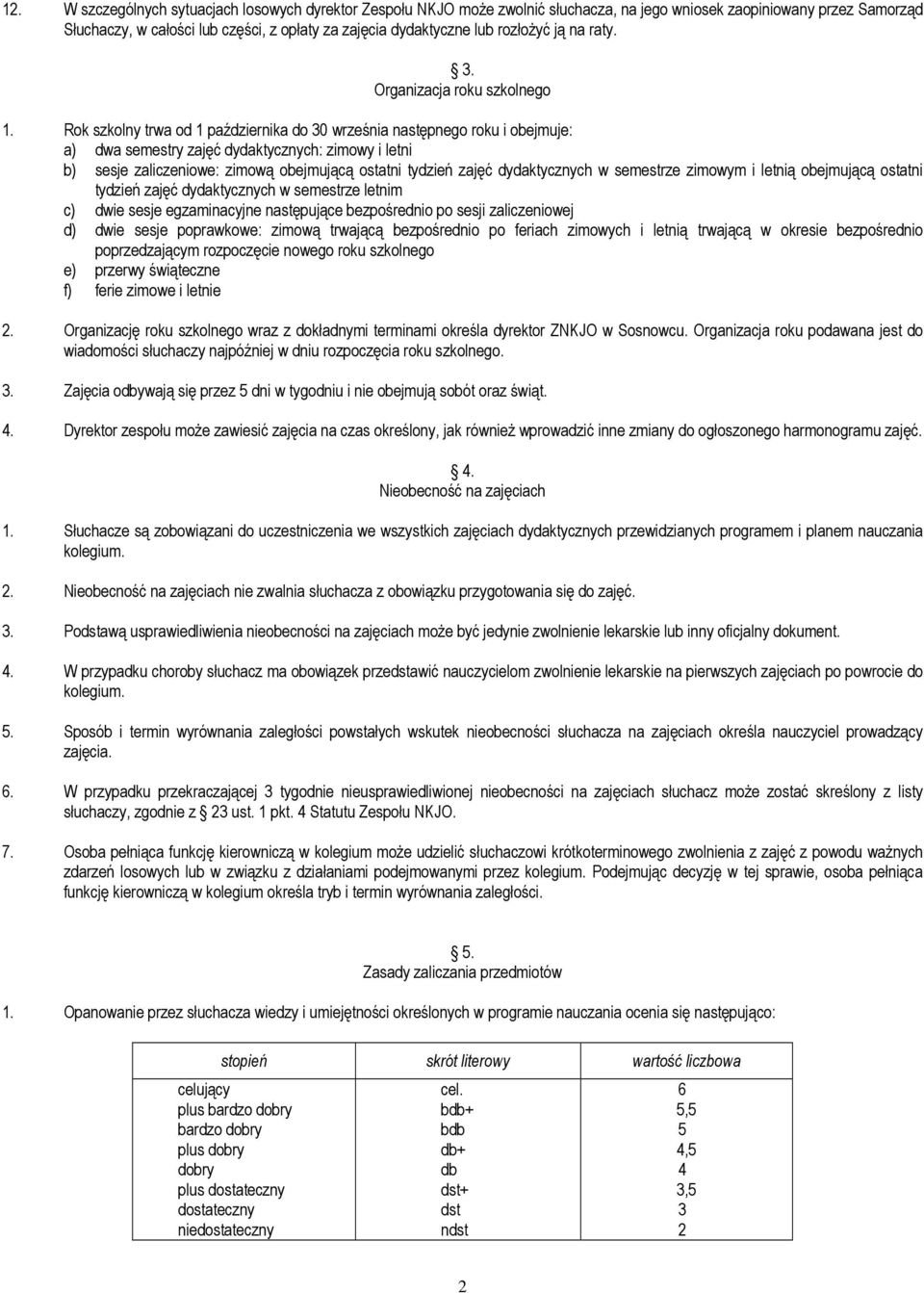 Rok szkolny trwa od 1 października do 30 września następnego roku i obejmuje: a) dwa semestry zajęć dydaktycznych: zimowy i letni b) sesje zaliczeniowe: zimową obejmującą ostatni tydzień zajęć
