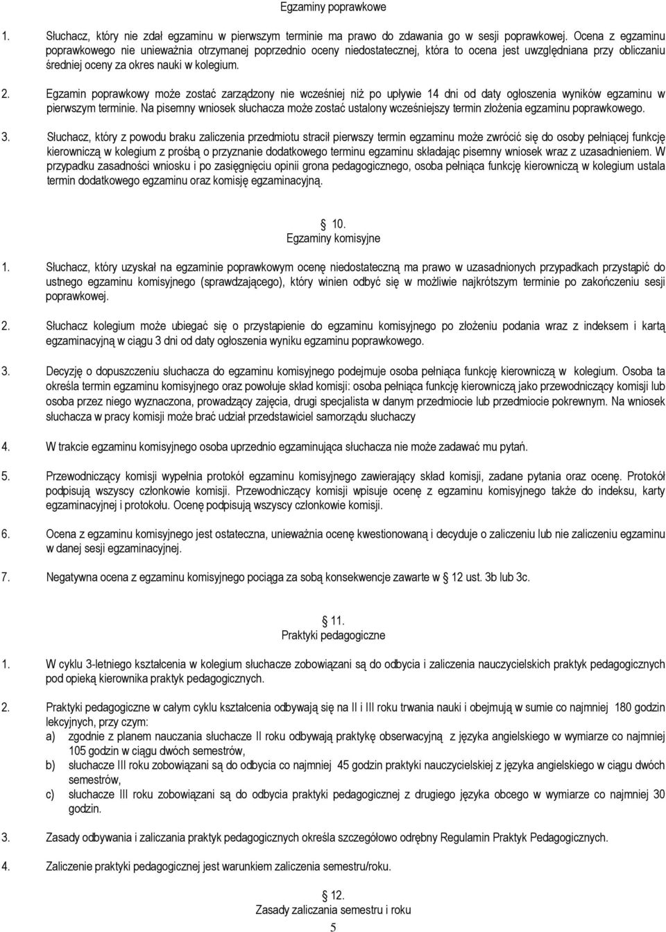 Egzamin poprawkowy moŝe zostać zarządzony nie wcześniej niŝ po upływie 14 dni od daty ogłoszenia wyników egzaminu w pierwszym terminie.