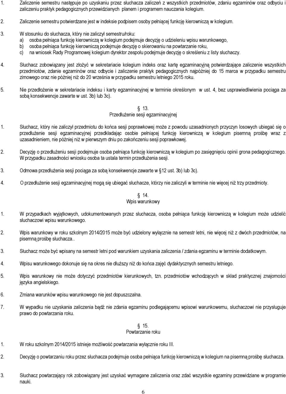 W stosunku do słuchacza, który nie zaliczył semestru/roku: a) osoba pełniąca funkcję kierowniczą w kolegium podejmuje decyzję o udzieleniu wpisu warunkowego, b) osoba pełniąca funkcję kierowniczą