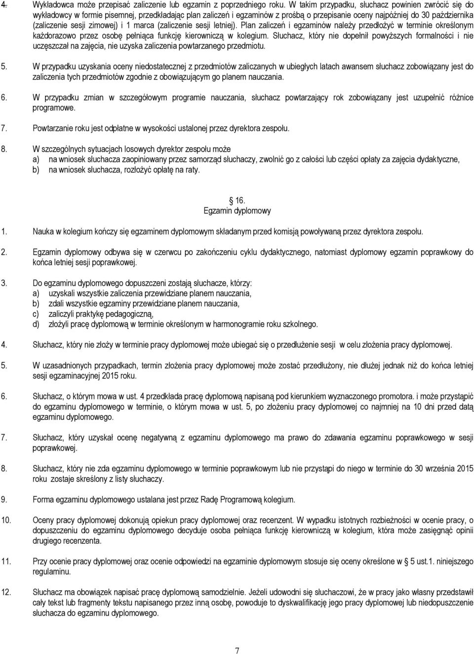 zimowej) i 1 marca (zaliczenie sesji letniej). Plan zaliczeń i egzaminów naleŝy przedłoŝyć w terminie określonym kaŝdorazowo przez osobę pełniąca funkcję kierowniczą w kolegium.