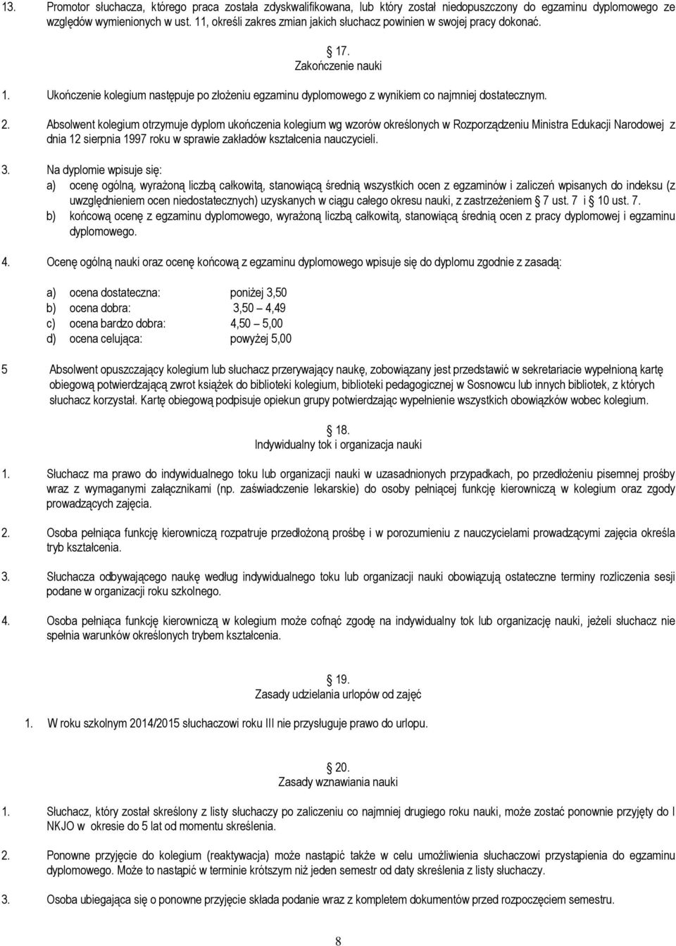 2. Absolwent kolegium otrzymuje dyplom ukończenia kolegium wg wzorów określonych w Rozporządzeniu Ministra Edukacji Narodowej z dnia 12 sierpnia 1997 roku w sprawie zakładów kształcenia nauczycieli.