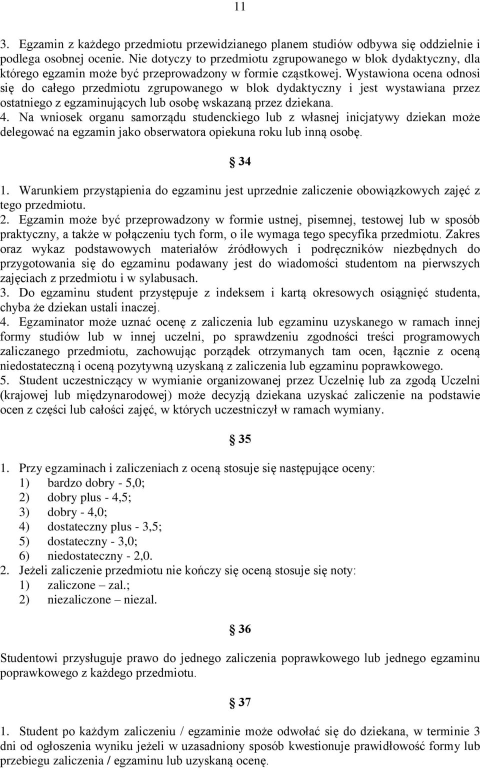 Wystawiona ocena odnosi się do całego przedmiotu zgrupowanego w blok dydaktyczny i jest wystawiana przez ostatniego z egzaminujących lub osobę wskazaną przez dziekana. 4.