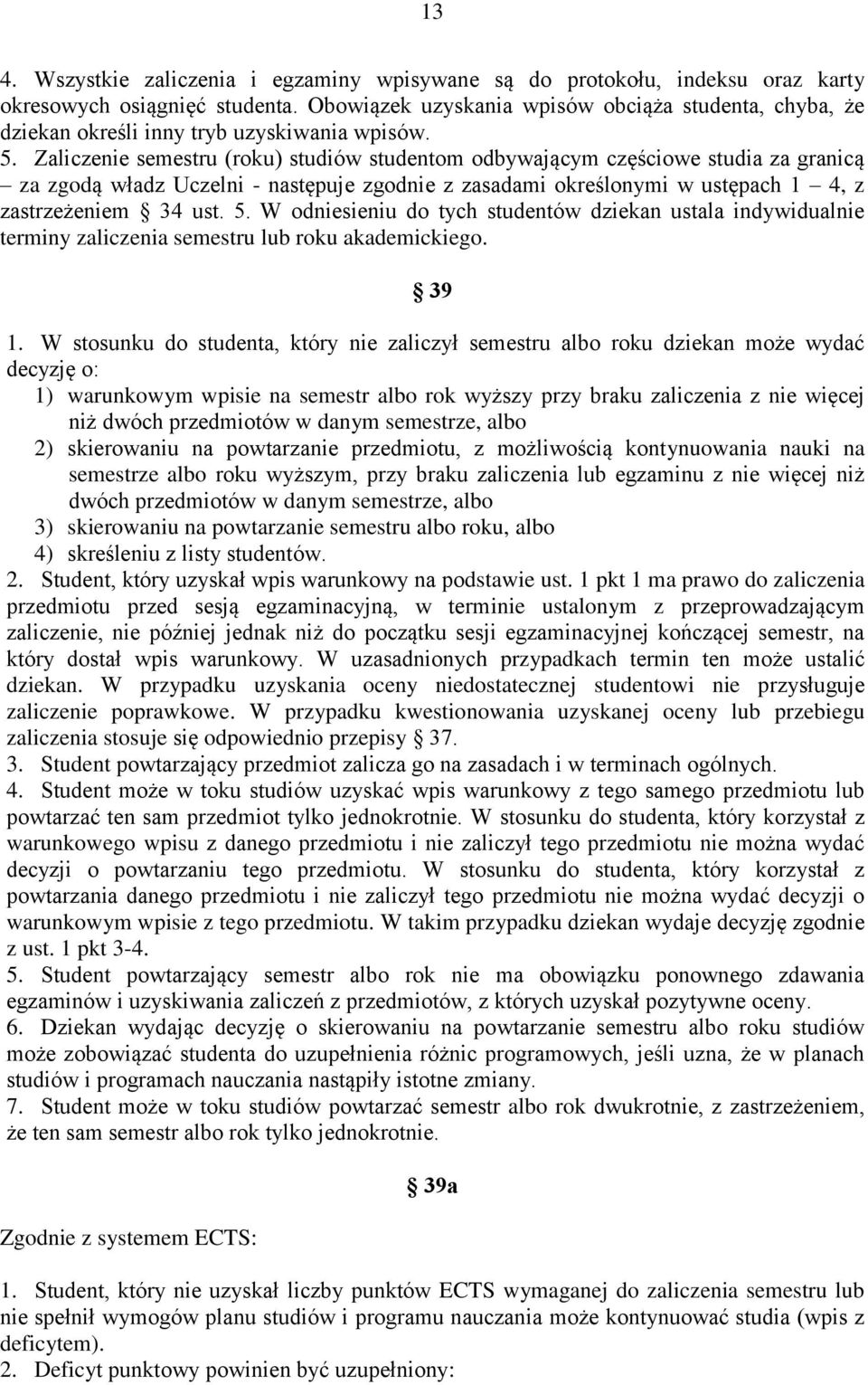 Zaliczenie semestru (roku) studiów studentom odbywającym częściowe studia za granicą za zgodą władz Uczelni - następuje zgodnie z zasadami określonymi w ustępach 1 4, z zastrzeżeniem 34 ust. 5.