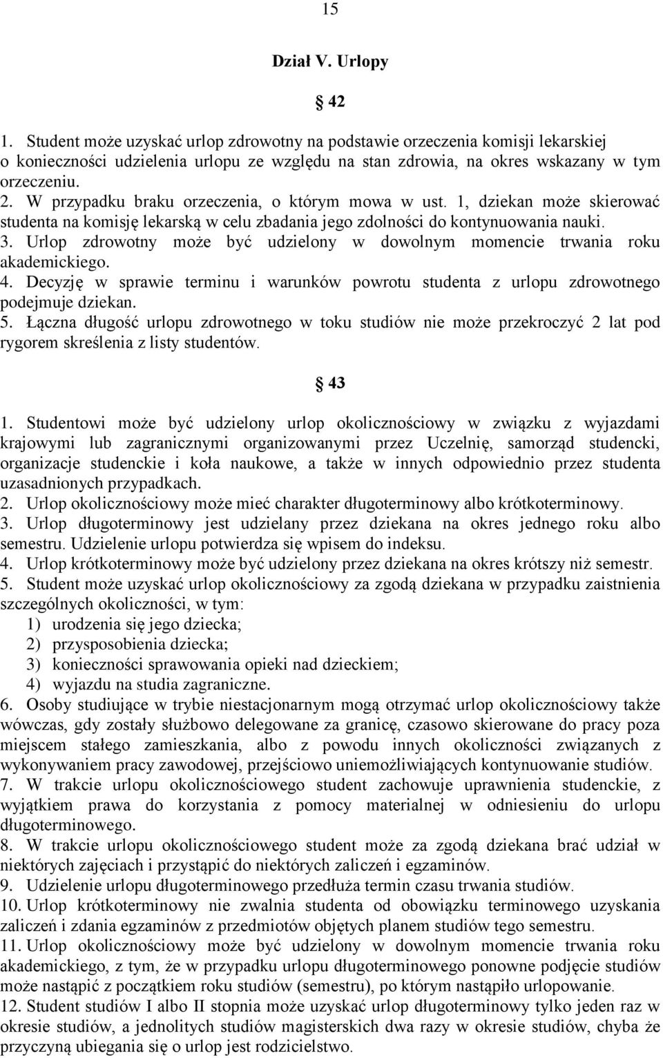 W przypadku braku orzeczenia, o którym mowa w ust. 1, dziekan może skierować studenta na komisję lekarską w celu zbadania jego zdolności do kontynuowania nauki. 3.