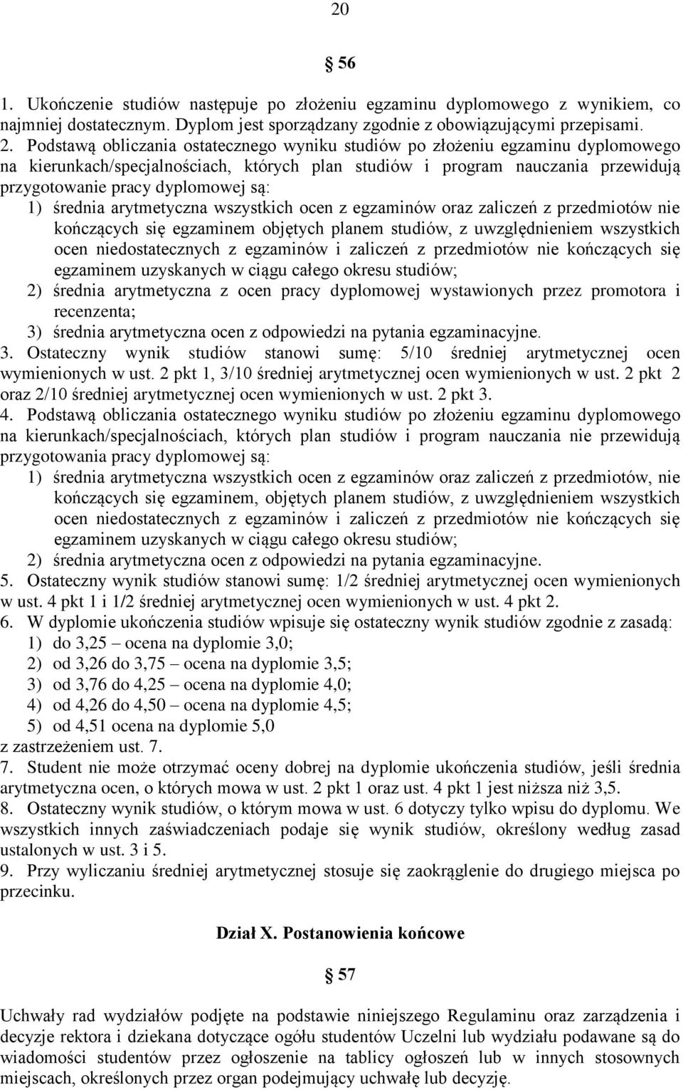 1) średnia arytmetyczna wszystkich ocen z egzaminów oraz zaliczeń z przedmiotów nie kończących się egzaminem objętych planem studiów, z uwzględnieniem wszystkich ocen niedostatecznych z egzaminów i
