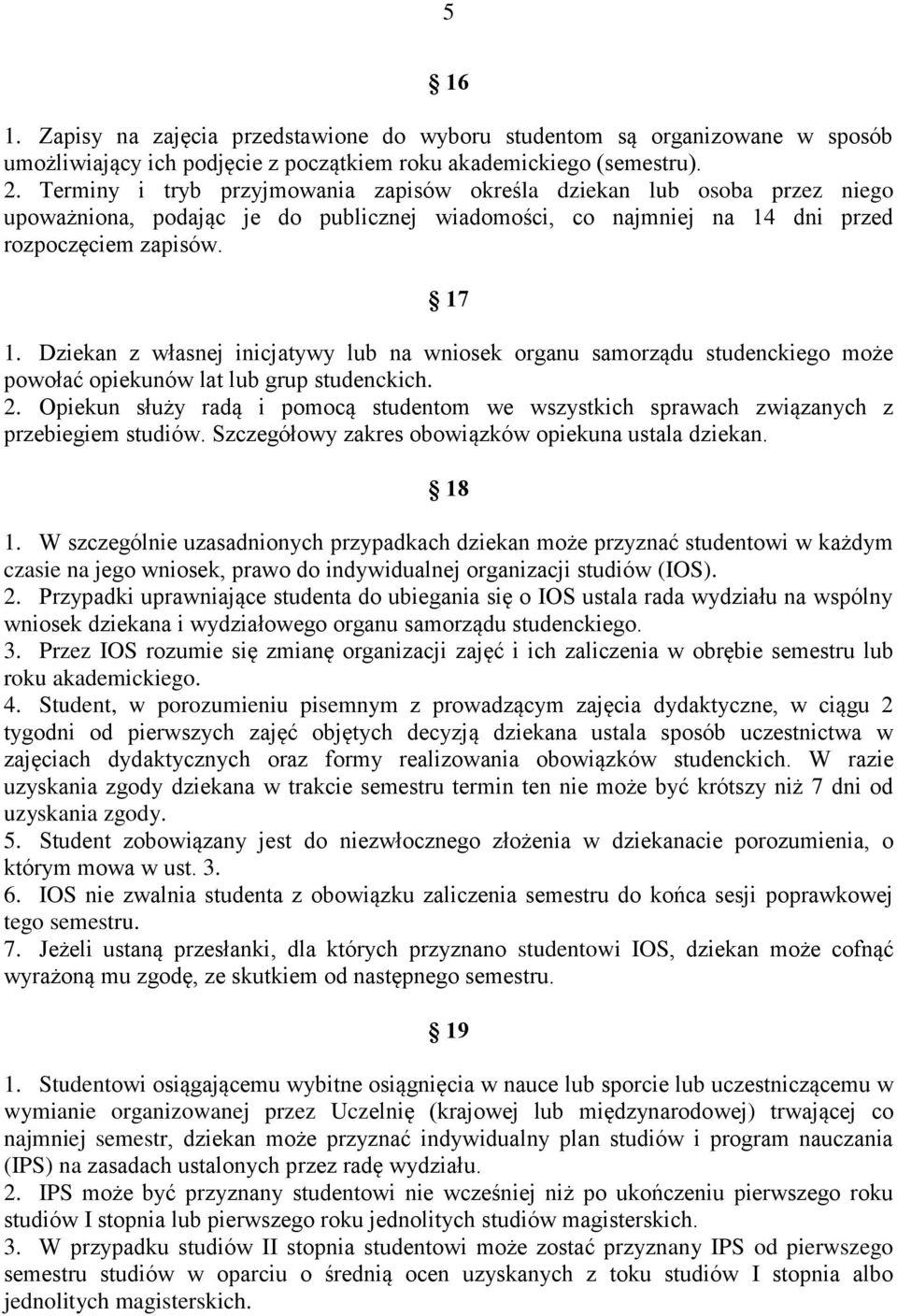 Dziekan z własnej inicjatywy lub na wniosek organu samorządu studenckiego może powołać opiekunów lat lub grup studenckich. 2.