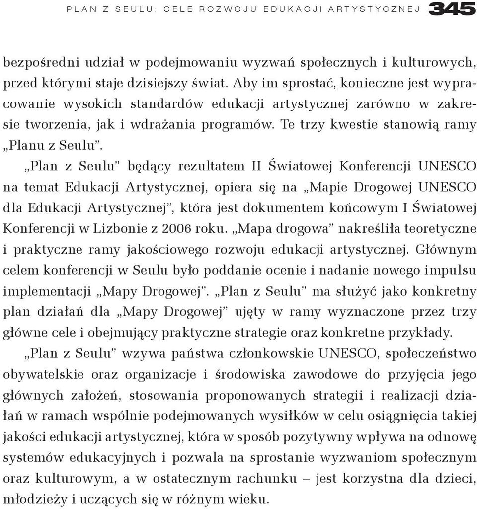 Plan z Seulu będący rezultatem II Światowej Konferencji UNESCO na temat Edukacji Artystycznej, opiera się na Mapie Drogowej UNESCO dla Edukacji Artystycznej, która jest dokumentem końcowym I