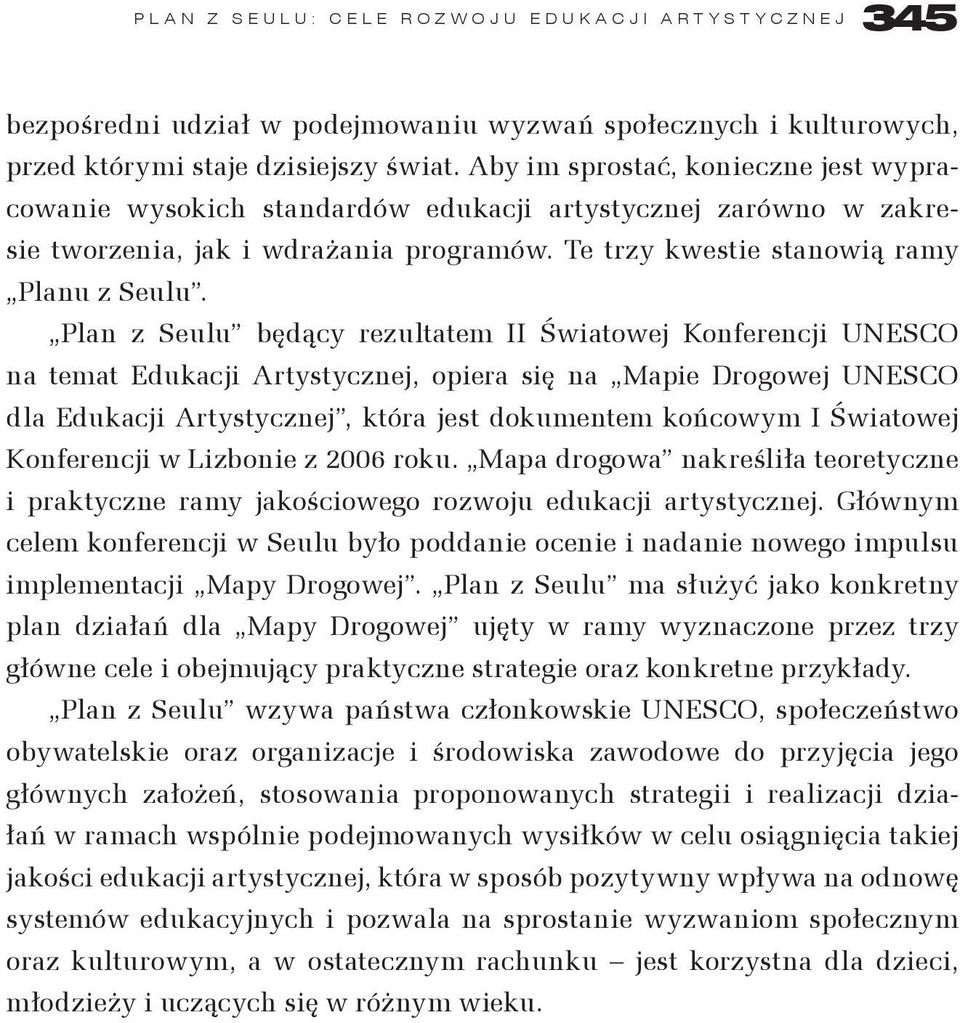 Plan z Seulu będący rezultatem II Światowej Konferencji UNESCO na temat Edukacji Artystycznej, opiera się na Mapie Drogowej UNESCO dla Edukacji Artystycznej, która jest dokumentem końcowym I