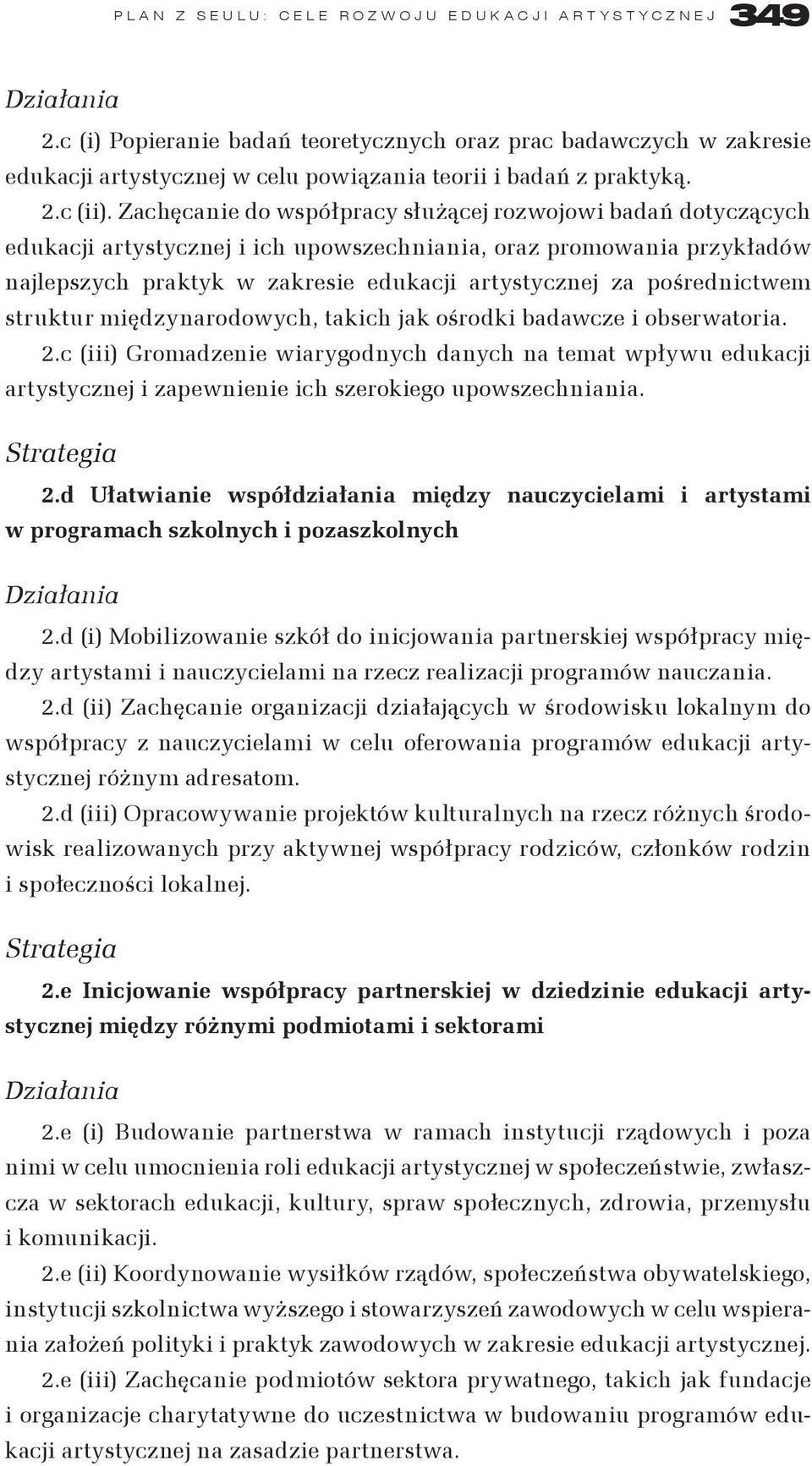 Zachęcanie do współpracy służącej rozwojowi badań dotyczących edukacji artystycznej i ich upowszechniania, oraz promowania przykładów najlepszych praktyk w zakresie edukacji artystycznej za