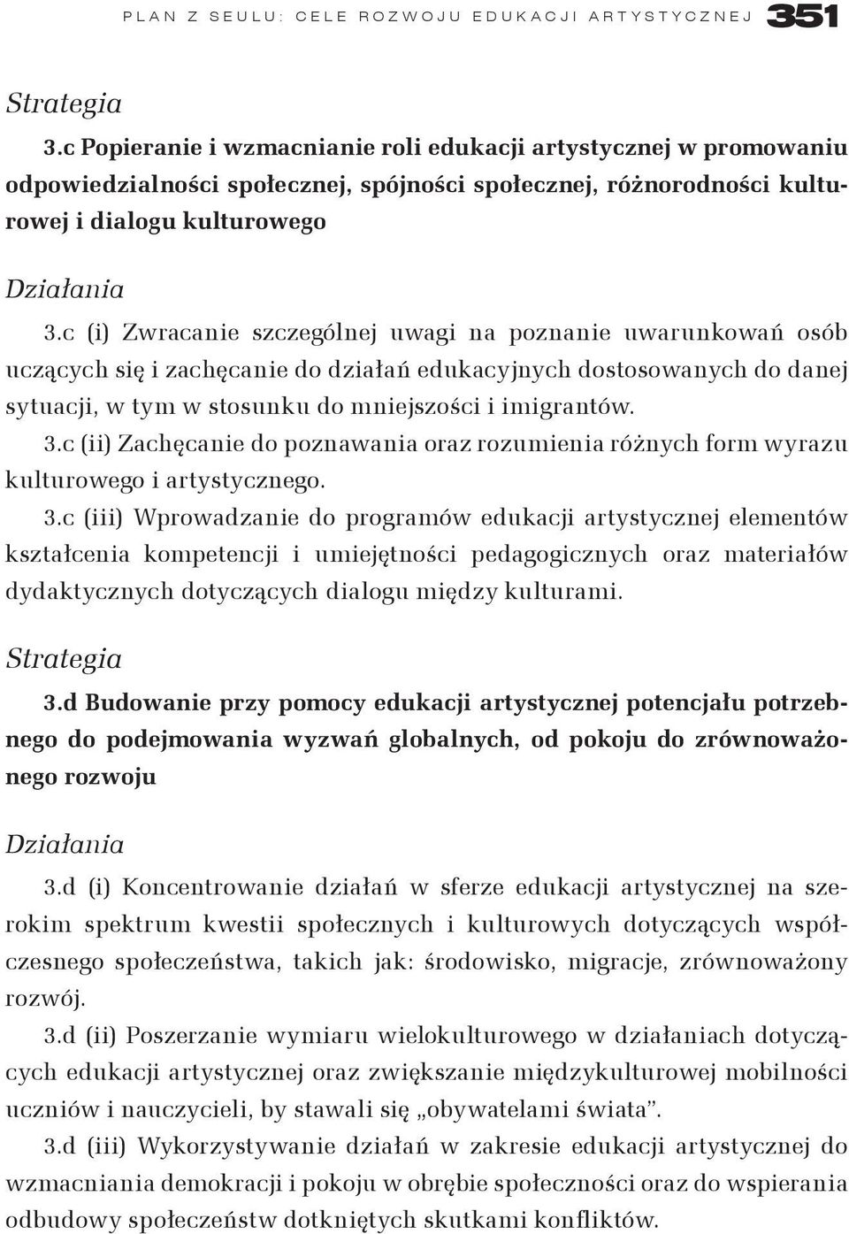 c (i) Zwracanie szczególnej uwagi na poznanie uwarunkowań osób uczących się i zachęcanie do działań edukacyjnych dostosowanych do danej sytuacji, w tym w stosunku do mniejszości i imigrantów. 3.