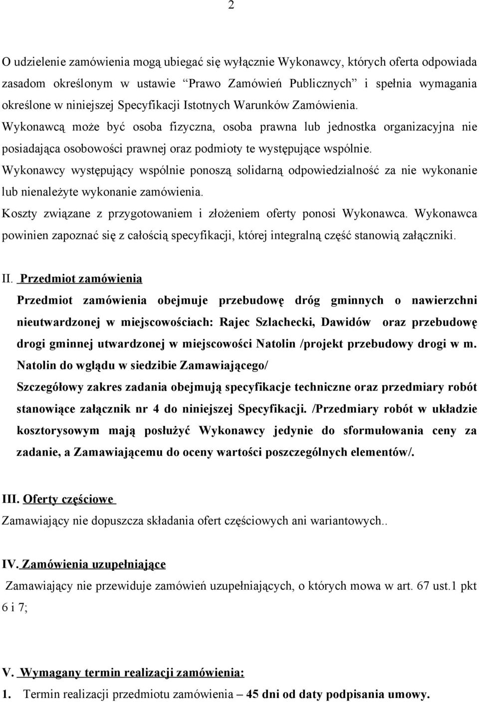 Wykonawcy występujący wspólnie ponoszą solidarną odpowiedzialność za nie wykonanie lub nienależyte wykonanie zamówienia. Koszty związane z przygotowaniem i złożeniem oferty ponosi Wykonawca.