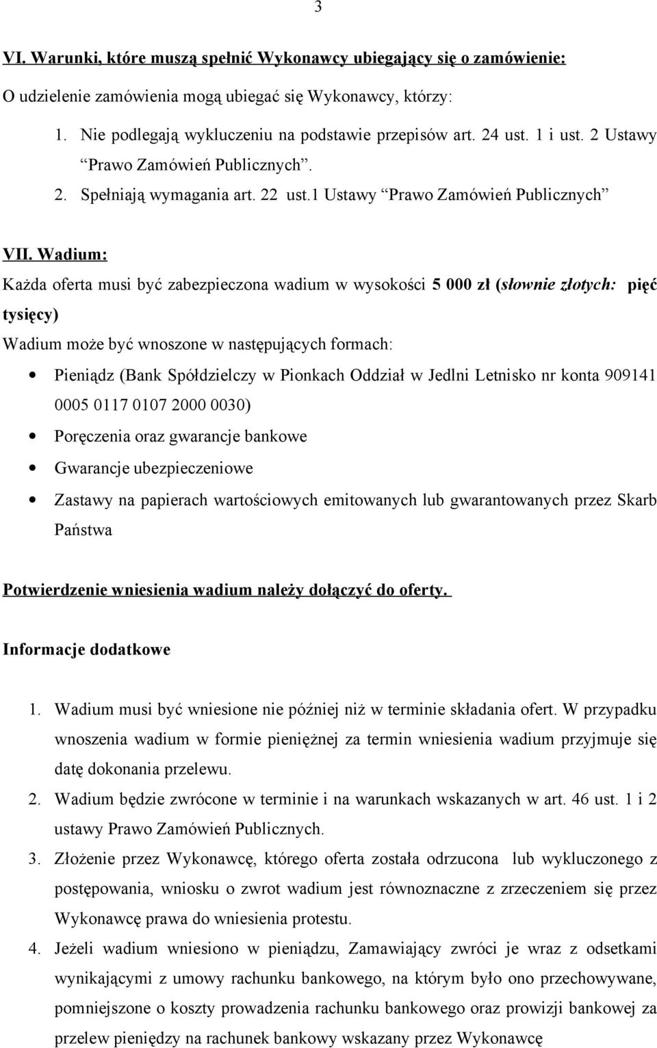 Wadium: Każda oferta musi być zabezpieczona wadium w wysokości 5 000 zł (słownie złotych: pięć tysięcy) Wadium może być wnoszone w następujących formach: Pieniądz (Bank Spółdzielczy w Pionkach