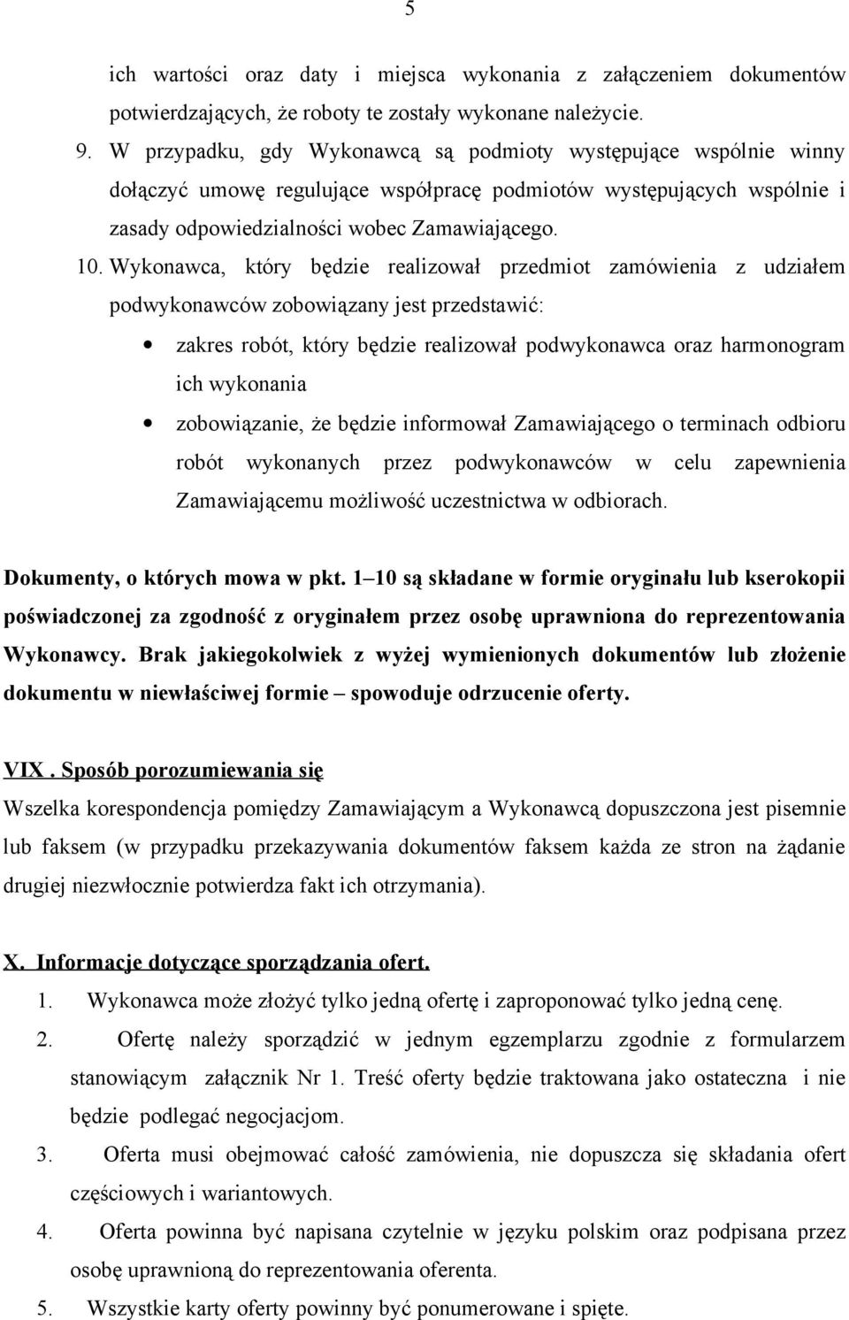 Wykonawca, który będzie realizował przedmiot zamówienia z udziałem podwykonawców zobowiązany jest przedstawić: zakres robót, który będzie realizował podwykonawca oraz harmonogram ich wykonania