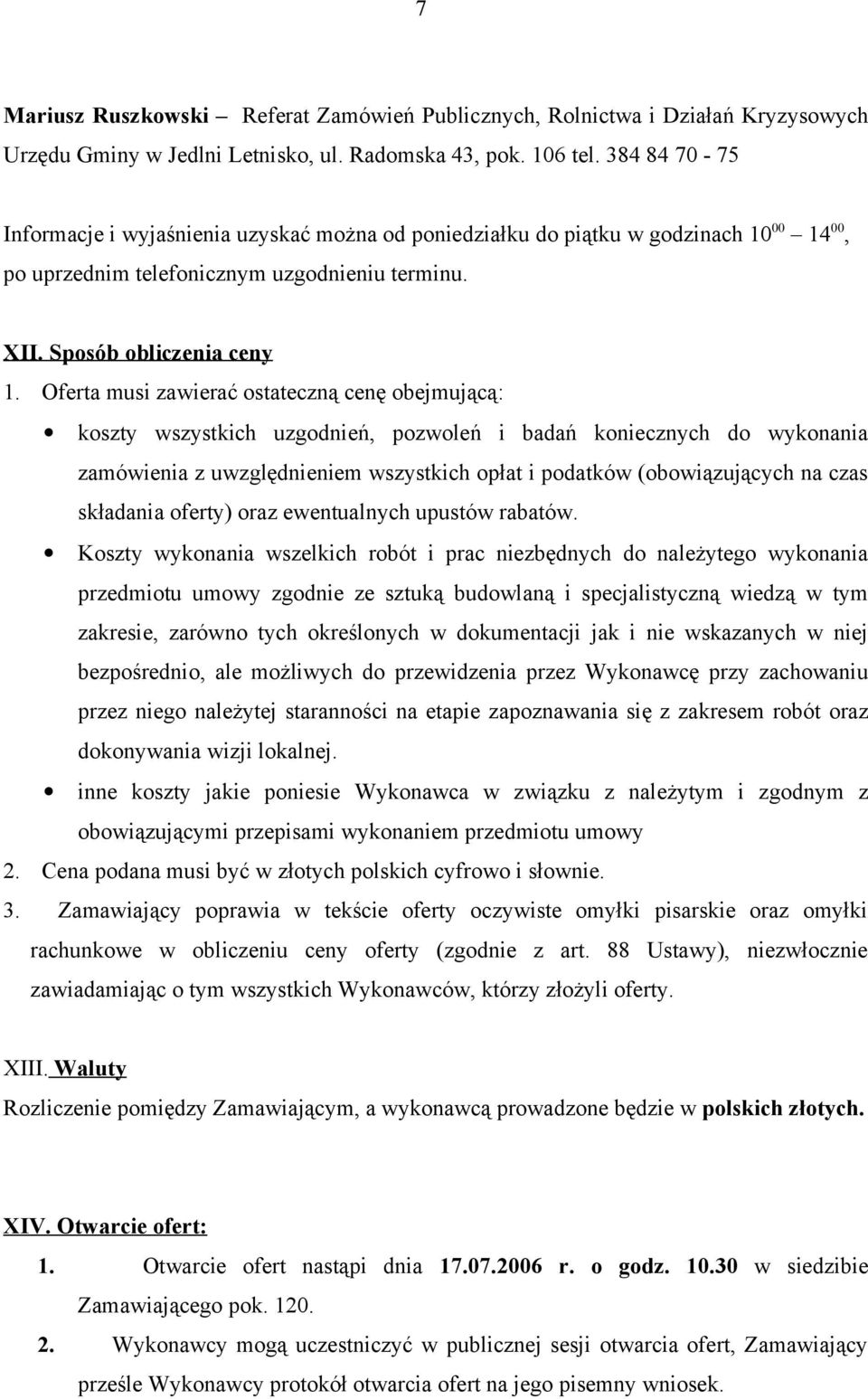 Oferta musi zawierać ostateczną cenę obejmującą: koszty wszystkich uzgodnień, pozwoleń i badań koniecznych do wykonania zamówienia z uwzględnieniem wszystkich opłat i podatków (obowiązujących na czas