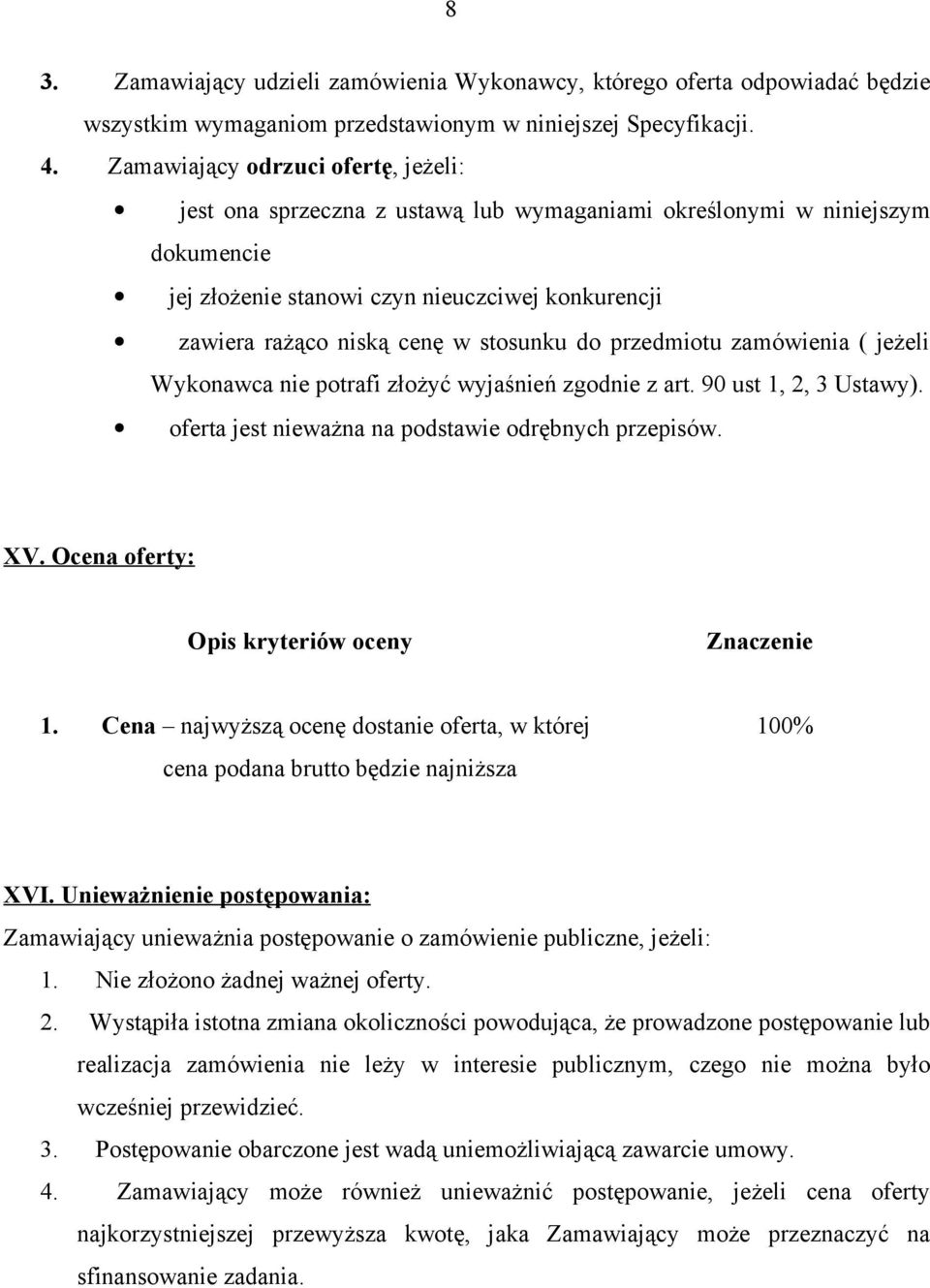 stosunku do przedmiotu zamówienia ( jeżeli Wykonawca nie potrafi złożyć wyjaśnień zgodnie z art. 90 ust 1, 2, 3 Ustawy). oferta jest nieważna na podstawie odrębnych przepisów. XV.