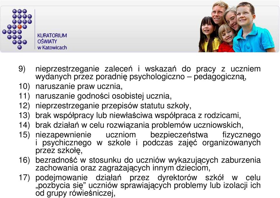 15) niezapewnienie uczniom bezpieczeństwa fizycznego i psychicznego w szkole i podczas zajęć organizowanych przez szkołę, 16) bezradność w stosunku do uczniów wykazujących