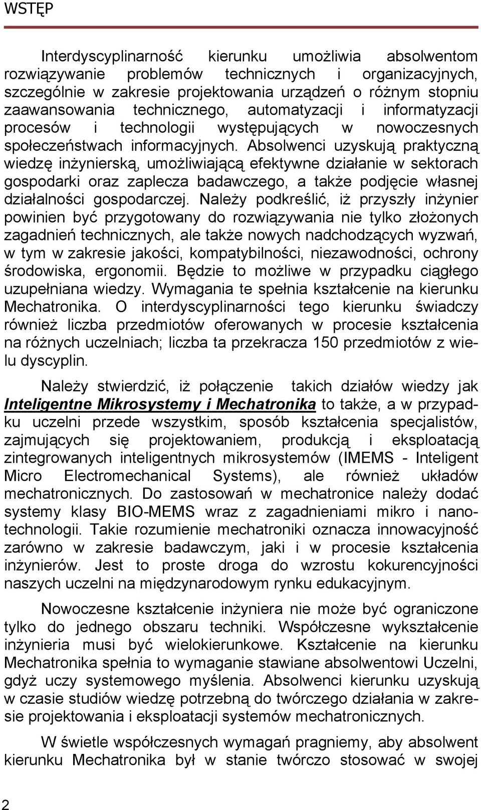 Absolwenci uzyskują praktyczną wiedzę inżynierską, umożliwiającą efektywne działanie w sektorach gospodarki oraz zaplecza badawczego, a także podjęcie własnej działalności gospodarczej.