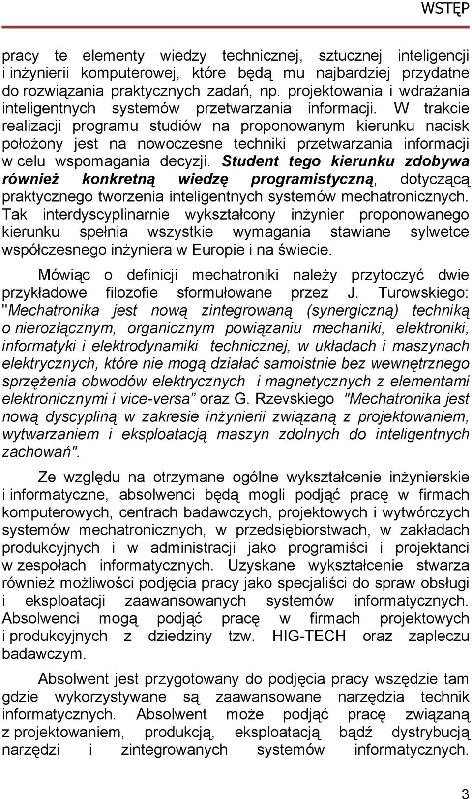 W trakcie realizacji programu studiów na proponowanym kierunku nacisk położony jest na nowoczesne techniki przetwarzania informacji w celu wspomagania decyzji.