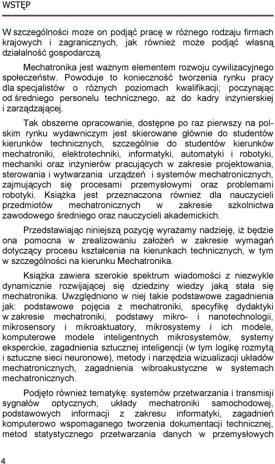 Powoduje to konieczność tworzenia rynku pracy dla specjalistów o różnych poziomach kwalifikacji; poczynając od średniego personelu technicznego, aż do kadry inżynierskiej i zarządzającej.