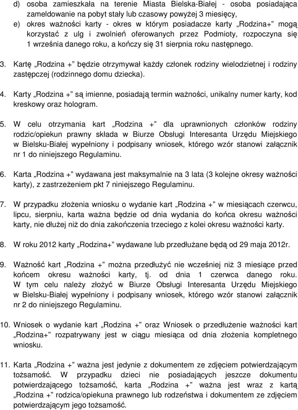 sierpnia roku następnego. 3. Kartę Rodzina + będzie otrzymywał kaŝdy członek rodziny wielodzietnej i rodziny zastępczej (rodzinnego domu dziecka). 4.