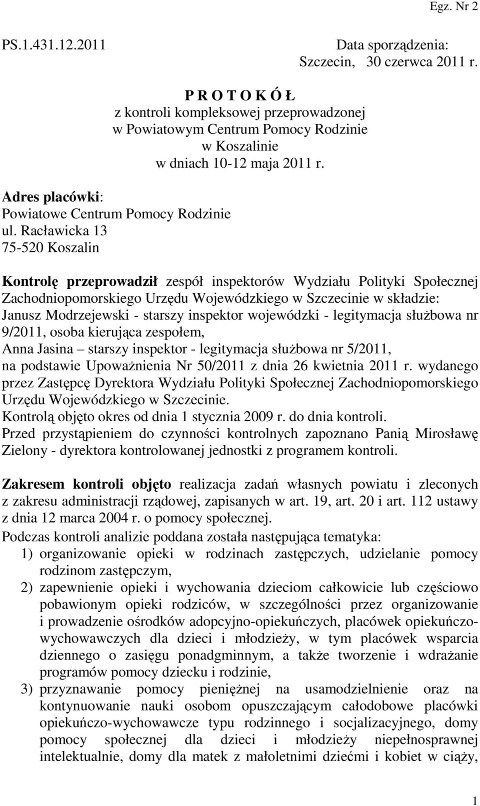Racławicka 13 75-520 Koszalin Kontrolę przeprowadził zespół inspektorów Wydziału Polityki Społecznej Zachodniopomorskiego Urzędu Wojewódzkiego w Szczecinie w składzie: Janusz Modrzejewski - starszy