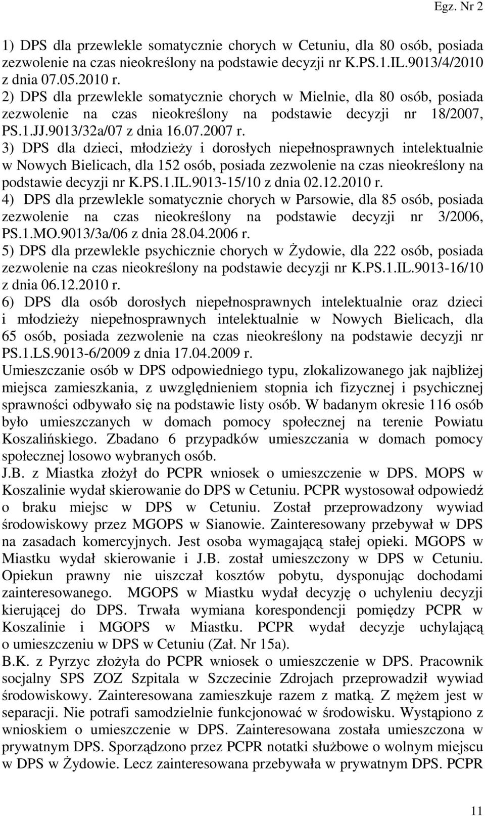 3) DPS dla dzieci, młodzieży i dorosłych niepełnosprawnych intelektualnie w Nowych Bielicach, dla 152 osób, posiada zezwolenie na czas nieokreślony na podstawie decyzji nr K.PS.1.IL.