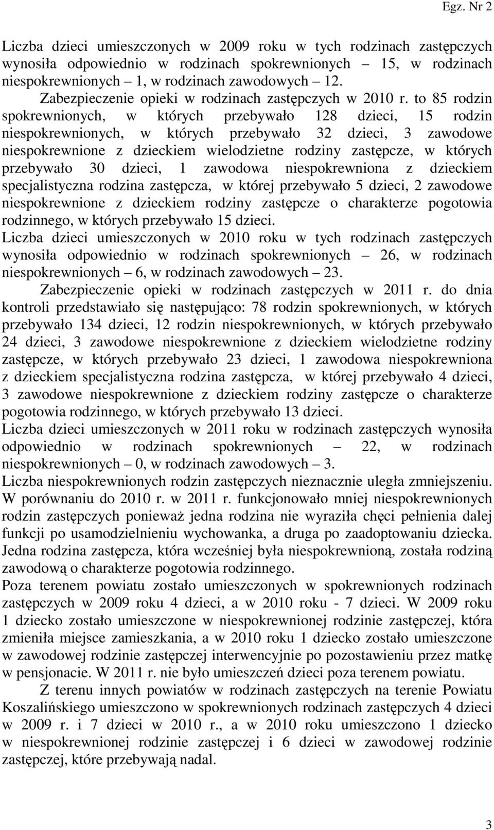 to 85 rodzin spokrewnionych, w których przebywało 128 dzieci, 15 rodzin niespokrewnionych, w których przebywało 32 dzieci, 3 zawodowe niespokrewnione z dzieckiem wielodzietne rodziny zastępcze, w