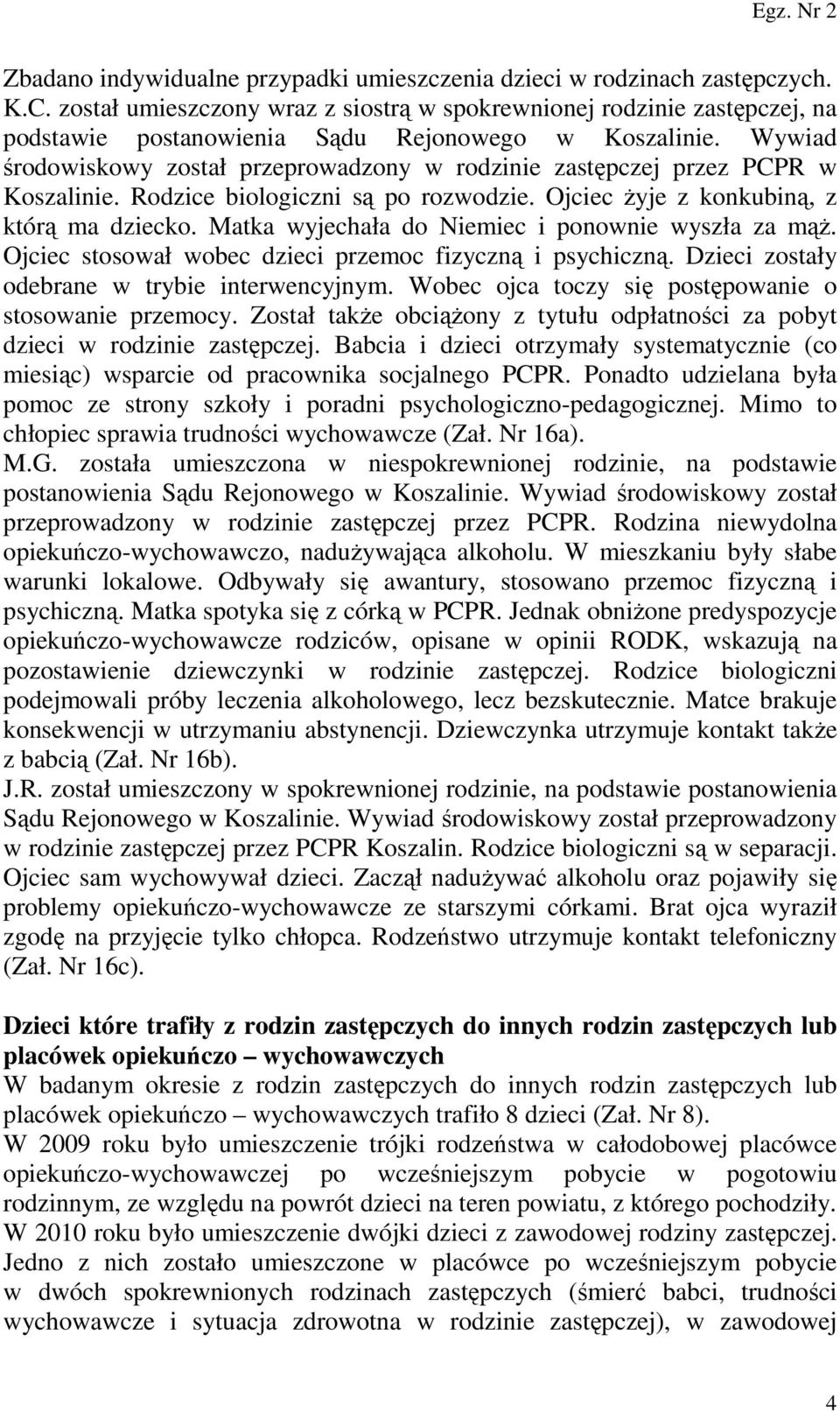 Wywiad środowiskowy został przeprowadzony w rodzinie zastępczej przez PCPR w Koszalinie. Rodzice biologiczni są po rozwodzie. Ojciec żyje z konkubiną, z którą ma dziecko.