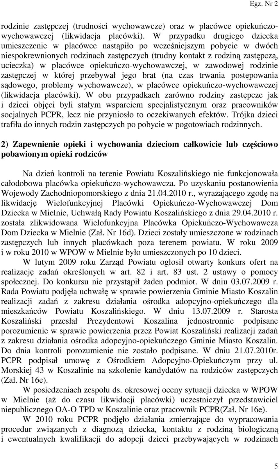 opiekuńczo-wychowawczej, w zawodowej rodzinie zastępczej w której przebywał jego brat (na czas trwania postępowania sądowego, problemy wychowawcze), w placówce opiekuńczo-wychowawczej (likwidacja
