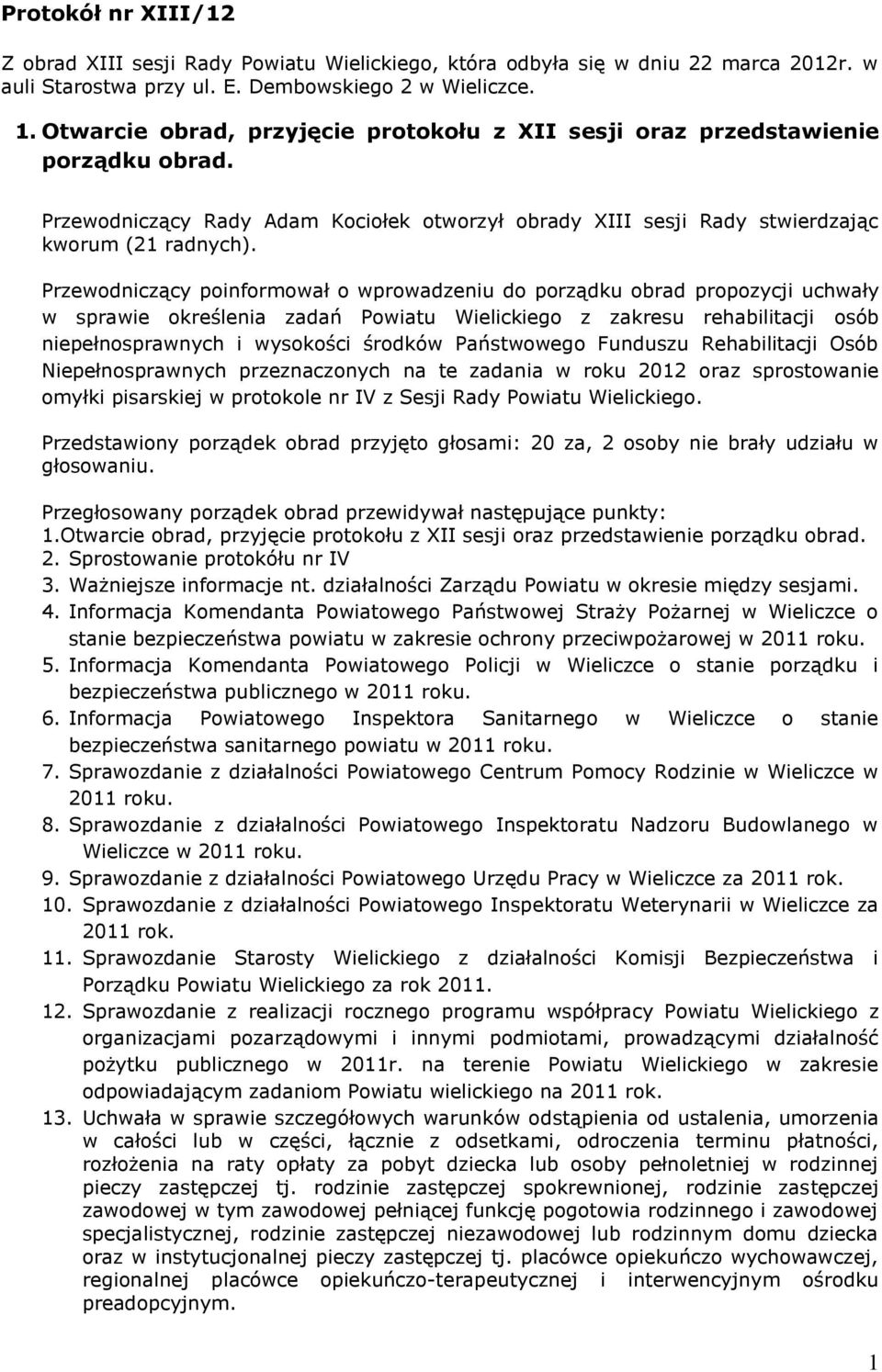 Przewodniczący poinformował o wprowadzeniu do porządku obrad propozycji uchwały w sprawie określenia zadań Powiatu Wielickiego z zakresu rehabilitacji osób niepełnosprawnych i wysokości środków