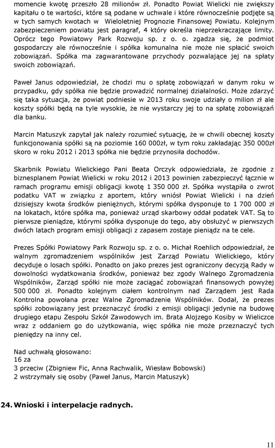 Kolejnym zabezpieczeniem powiatu jest paragraf, 4 który określa nieprzekraczające limity. Oprócz tego Powiatowy Park Rozwoju sp. z o. o. zgadza się, że podmiot gospodarczy ale równocześnie i spółka komunalna nie może nie spłacić swoich zobowiązań.