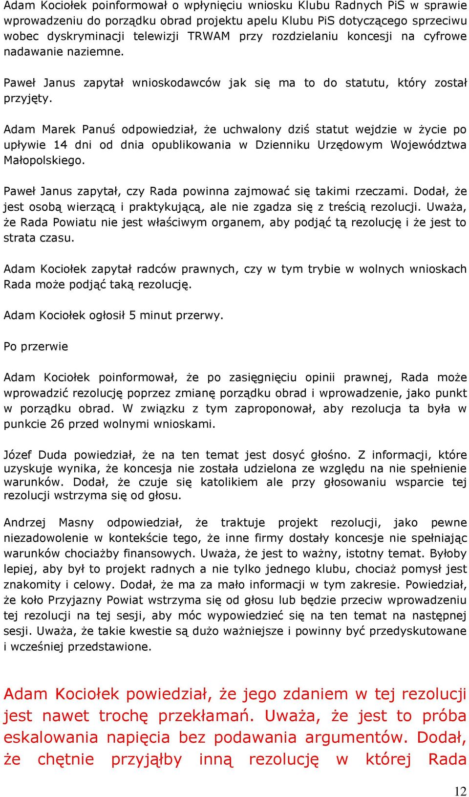 Adam Marek Panuś odpowiedział, że uchwalony dziś statut wejdzie w życie po upływie 14 dni od dnia opublikowania w Dzienniku Urzędowym Województwa Małopolskiego.