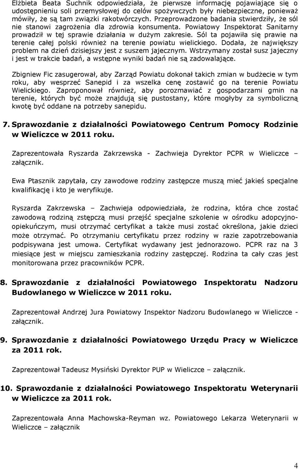 Sól ta pojawiła się prawie na terenie całej polski również na terenie powiatu wielickiego. Dodała, że największy problem na dzień dzisiejszy jest z suszem jajecznym.
