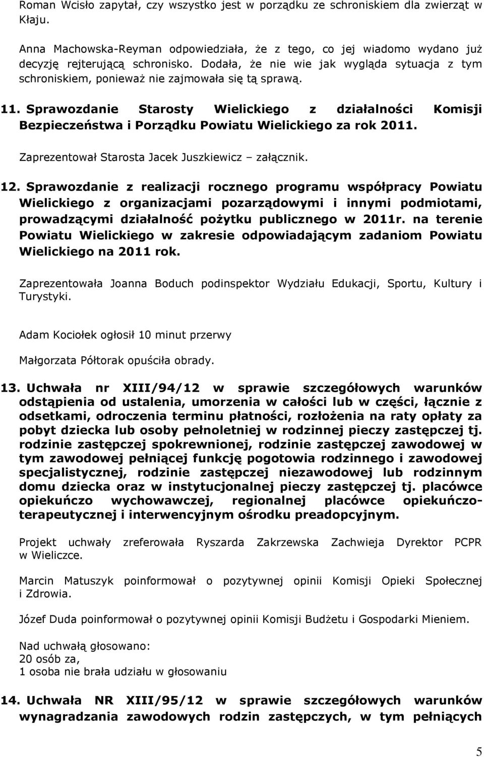 Sprawozdanie Starosty Wielickiego z działalności Komisji Bezpieczeństwa i Porządku Powiatu Wielickiego za rok 2011. Zaprezentował Starosta Jacek Juszkiewicz załącznik. 12.