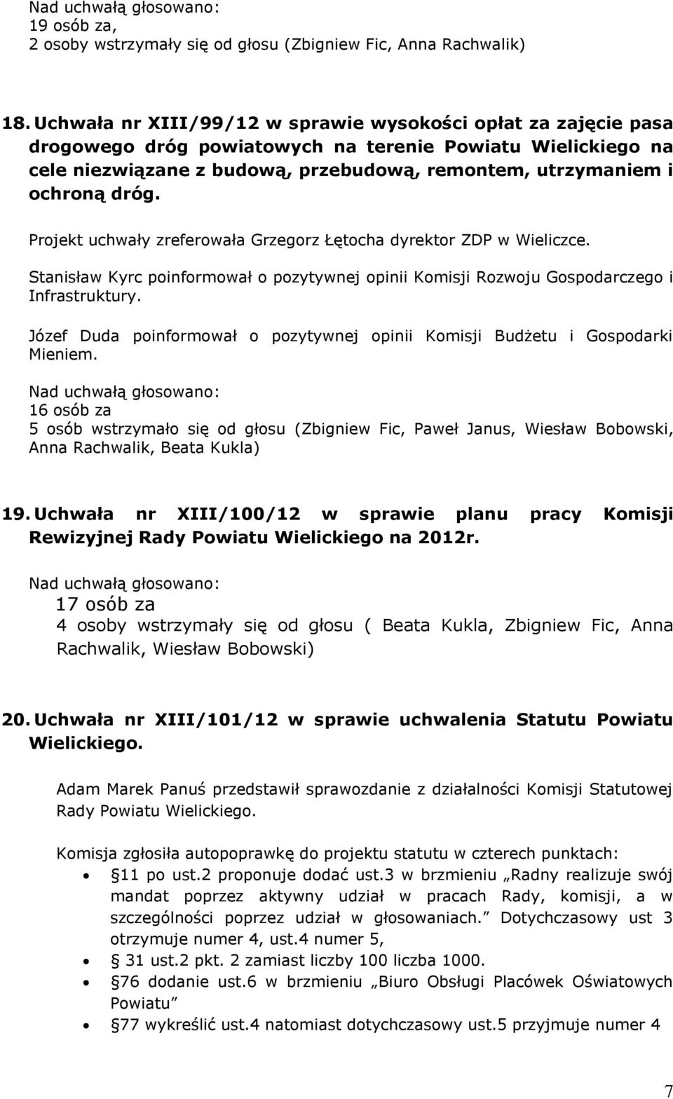 dróg. Projekt uchwały zreferowała Grzegorz Łętocha dyrektor ZDP w Wieliczce. Stanisław Kyrc poinformował o pozytywnej opinii Komisji Rozwoju Gospodarczego i Infrastruktury.