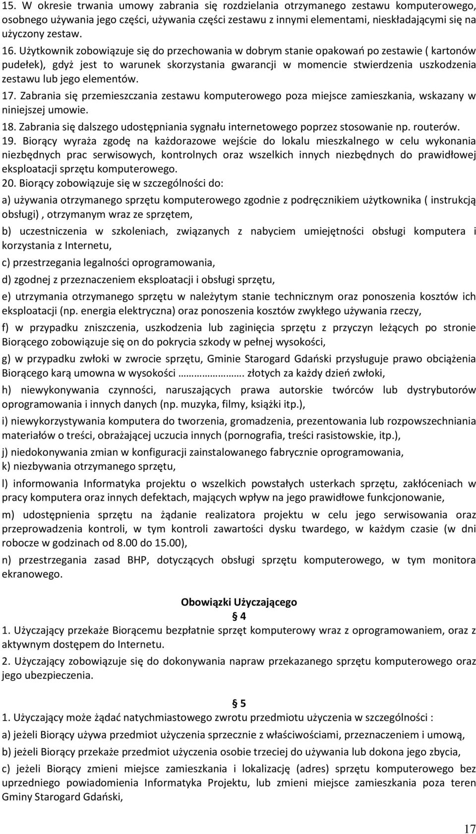 Użytkownik zobowiązuje się do przechowania w dobrym stanie opakowań po zestawie ( kartonów pudełek), gdyż jest to warunek skorzystania gwarancji w momencie stwierdzenia uszkodzenia zestawu lub jego