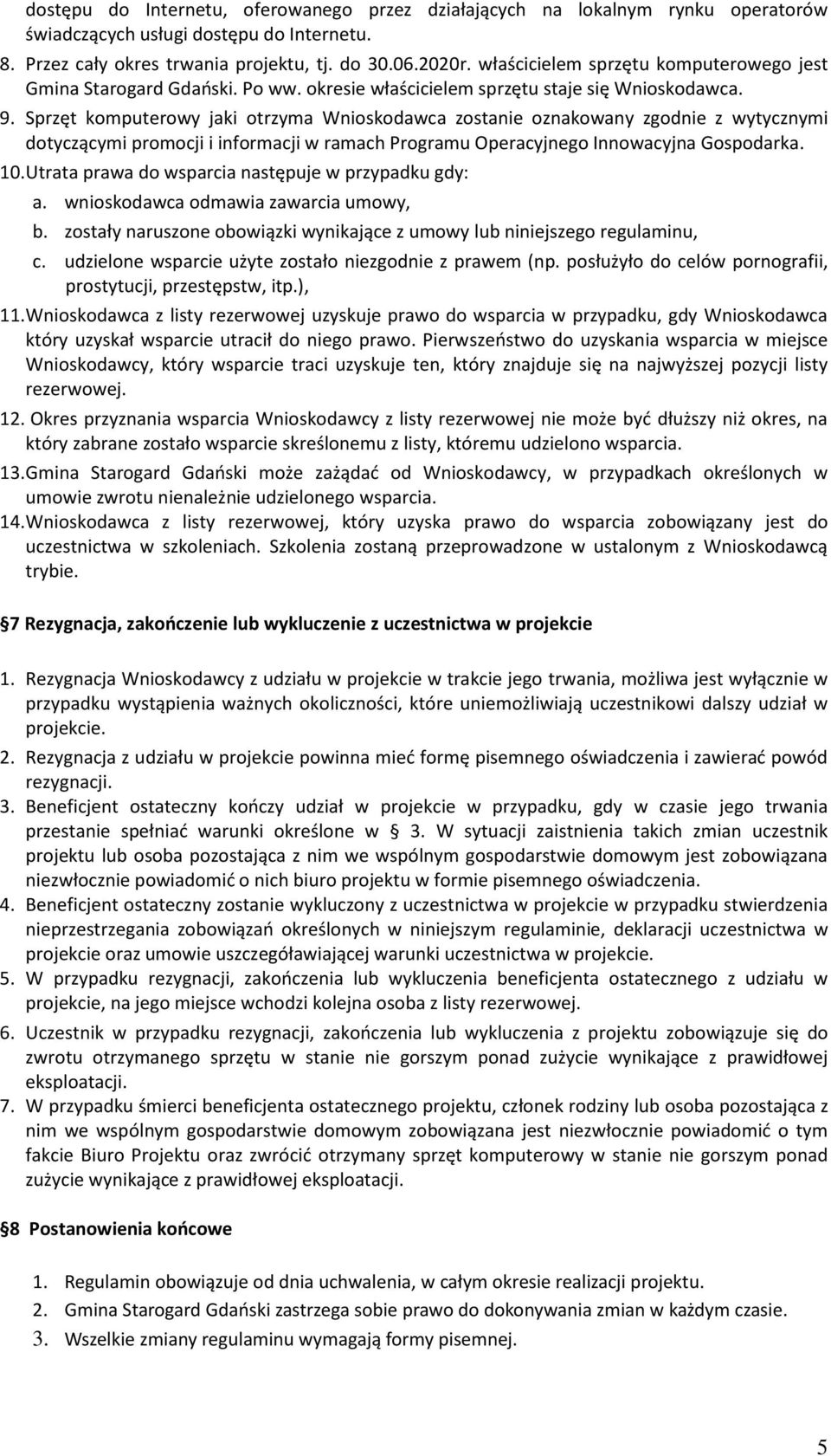 Sprzęt komputerowy jaki otrzyma Wnioskodawca zostanie oznakowany zgodnie z wytycznymi dotyczącymi promocji i informacji w ramach Programu Operacyjnego Innowacyjna Gospodarka. 10.