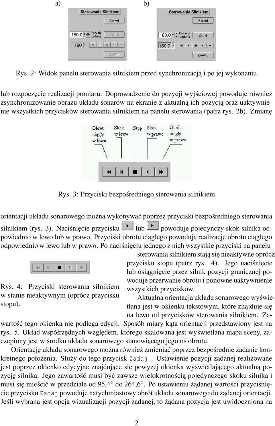 sterowania (patrz rys. 2b). Zmianę Rys. 3: Przyciski bezpośredniego sterowania silnikiem. orientacji układu sonarowego można wykonywać poprzez przyciski bezpośredniego sterowania silnikiem (rys. 3).