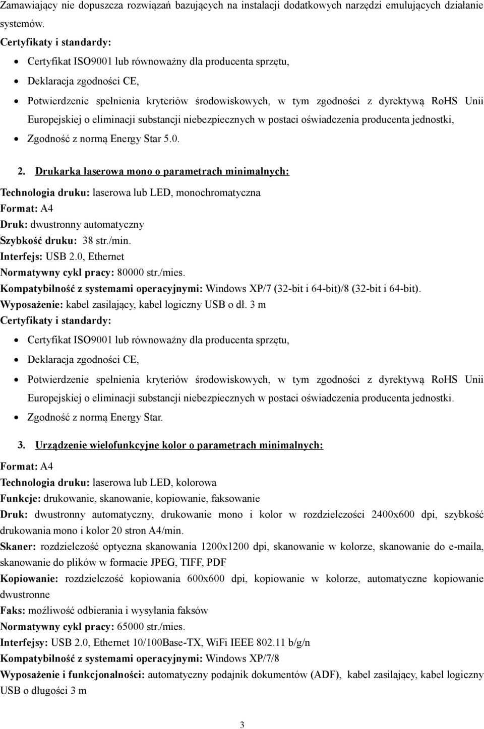 0, Ethernet Normatywny cykl pracy: 80000 str./mies. Kompatybilność z systemami operacyjnymi: Windows XP/7 (32-bit i 64-bit)/8 (32-bit i 64-bit). Wyposażenie: kabel zasilający, kabel logiczny USB o dł.