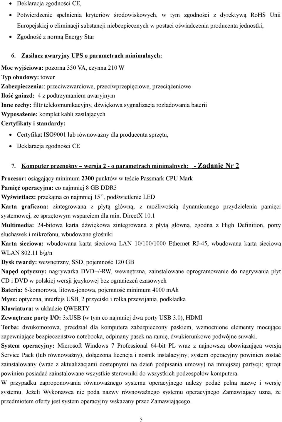 z podtrzymaniem awaryjnym Inne cechy: filtr telekomunikacyjny, dźwiękowa sygnalizacja rozładowania baterii Wyposażenie: komplet kabli zasilających Deklaracja zgodności CE 7.