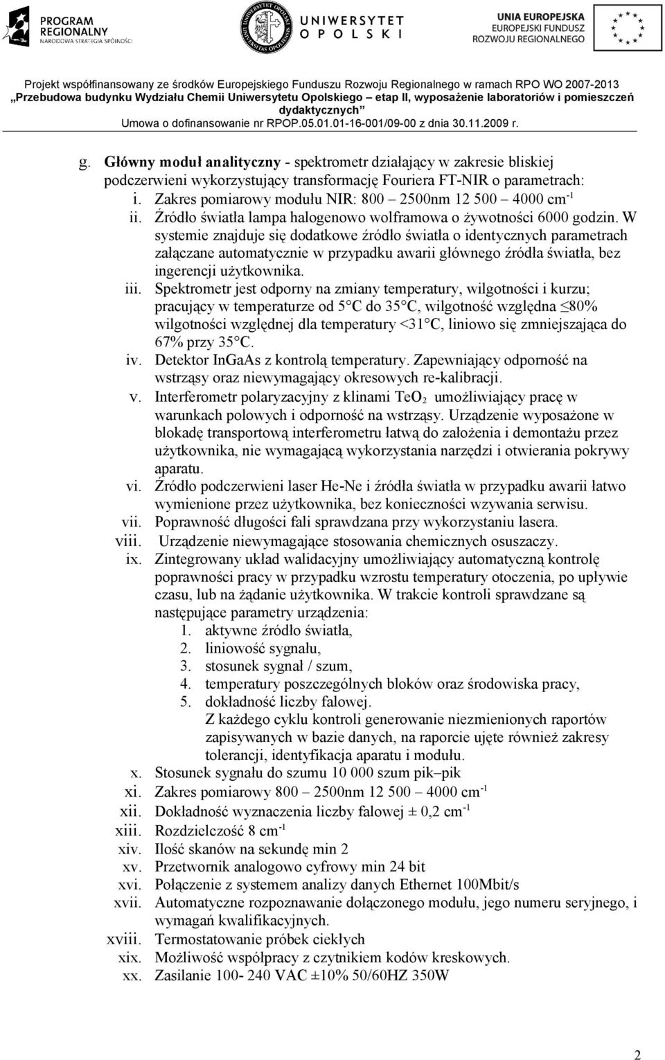 W systemie znajduje się dodatkowe źródło światła o identycznych parametrach załączane automatycznie w przypadku awarii głównego źródła światła, bez ingerencji użytkownika. iii.