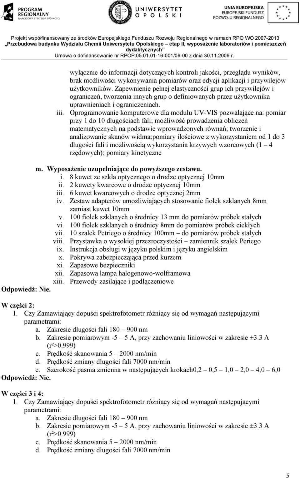 Oprogramowanie komputerowe dla modułu UV-VIS pozwalające na: pomiar przy 1 do 10 długościach fali; możliwość prowadzenia obliczeń matematycznych na podstawie wprowadzonych równań; tworzenie i