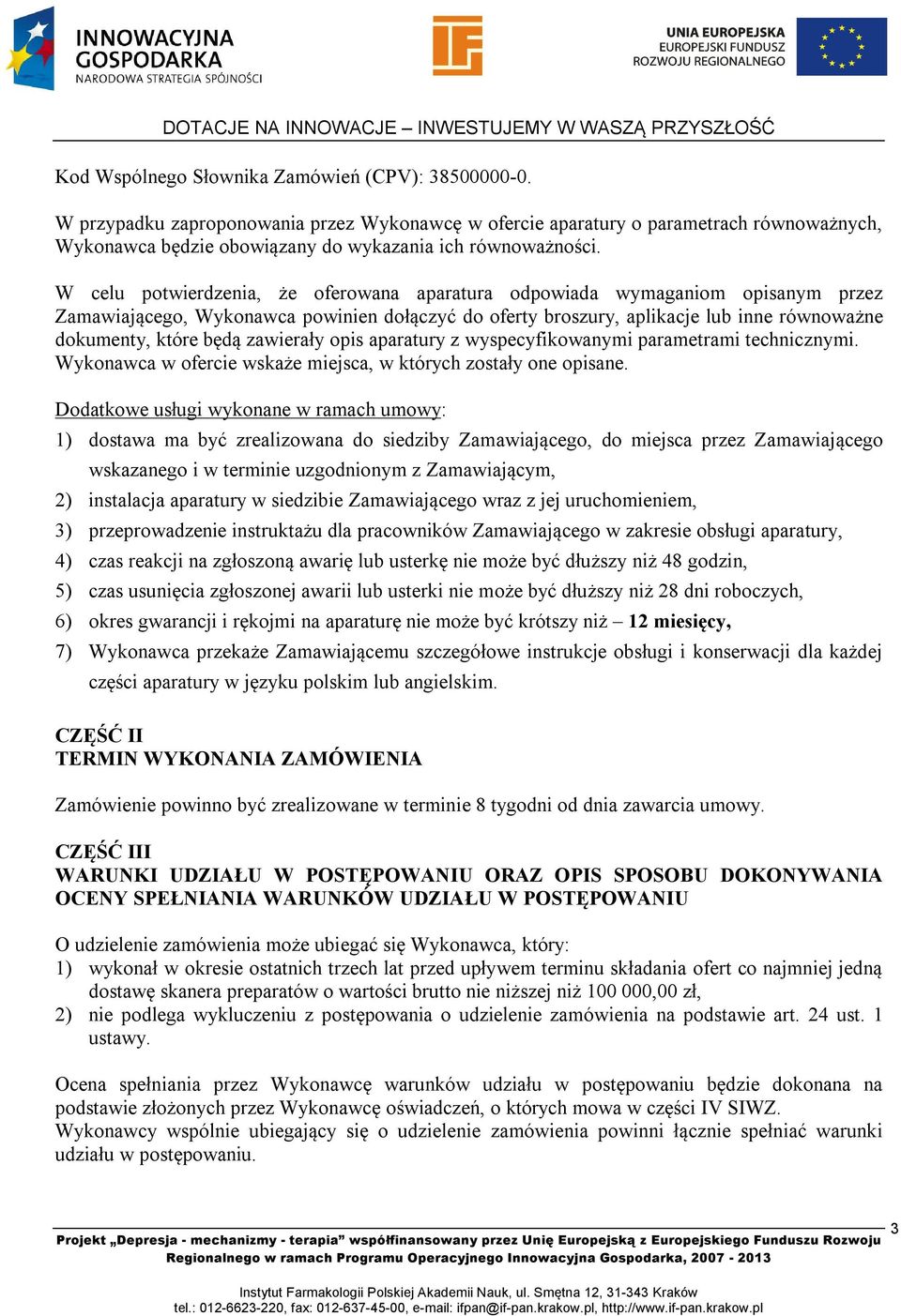 W celu potwierdzenia, że oferowana aparatura odpowiada wymaganiom opisanym przez Zamawiającego, Wykonawca powinien dołączyć do oferty broszury, aplikacje lub inne równoważne dokumenty, które będą